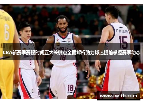 CBA新赛季赛程时间五大关键点全面解析助力球迷提前掌握赛季动态 CBA新赛季赛程时间五大关键点全面解析助力球迷提前掌握赛季动态