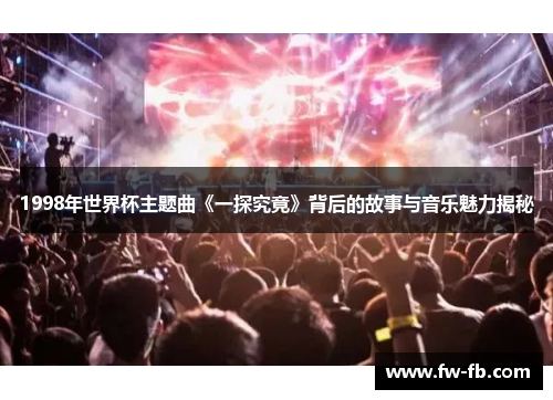 1998年世界杯主题曲《一探究竟》背后的故事与音乐魅力揭秘