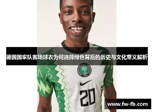 德国国家队客场球衣为何选择绿色背后的历史与文化意义解析