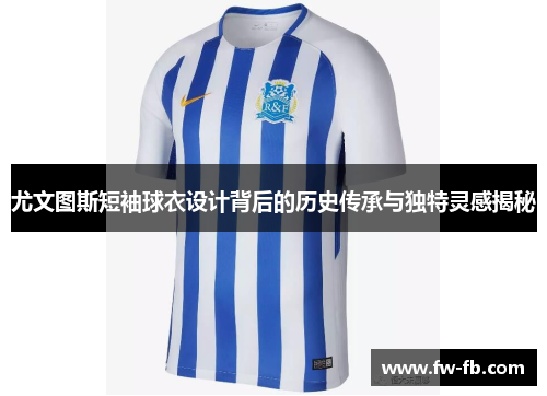 尤文图斯短袖球衣设计背后的历史传承与独特灵感揭秘