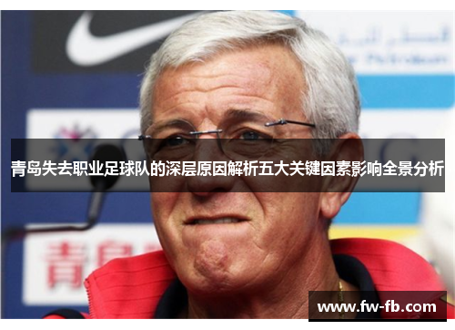 青岛失去职业足球队的深层原因解析五大关键因素影响全景分析 青岛失去职业足球队的深层原因解析五大关键因素影响全景分析