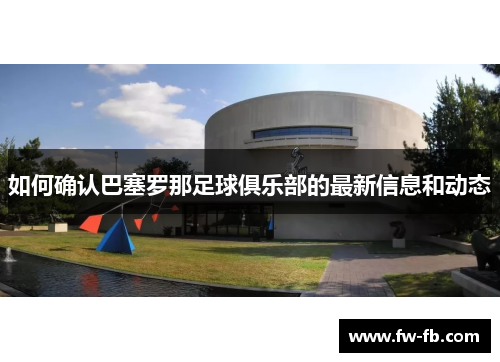 如何确认巴塞罗那足球俱乐部的最新信息和动态
