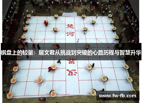 棋盘上的较量：居文君从挑战到突破的心路历程与智慧升华