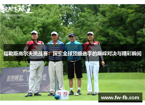 福勒斯高尔夫挑战赛：探索全球顶级选手的巅峰对决与精彩瞬间