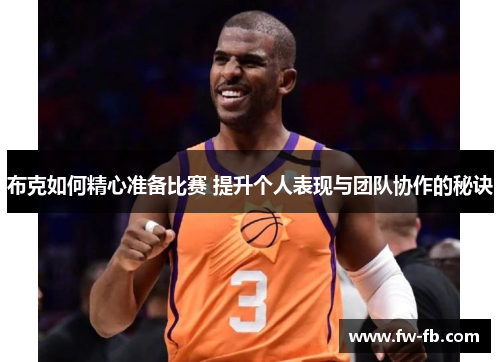 布克如何精心准备比赛 提升个人表现与团队协作的秘诀 布克如何精心准备比赛 提升个人表现与团队协作的秘诀