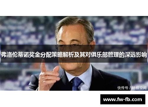 弗洛伦蒂诺奖金分配策略解析及其对俱乐部管理的深远影响 弗洛伦蒂诺奖金分配策略解析及其对俱乐部管理的深远影响