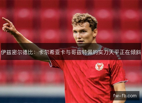伊兹密尔德比：卡尔希亚卡与哥兹特佩的实力天平正在倾斜